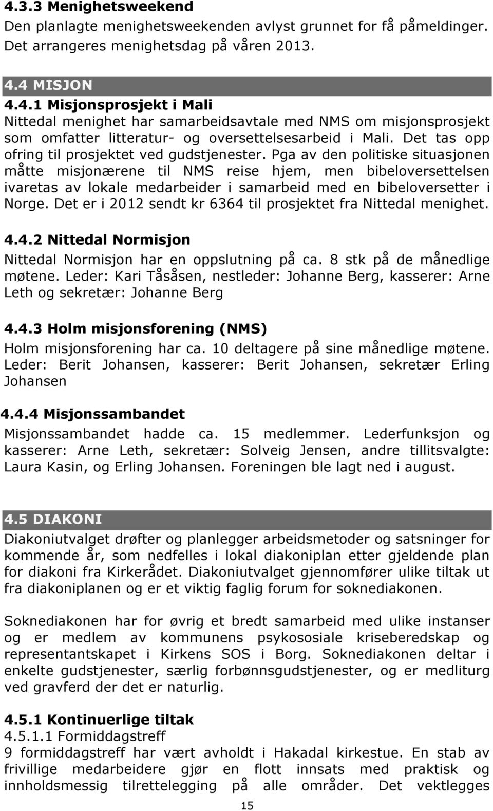 Pga av den politiske situasjonen måtte misjonærene til NMS reise hjem, men bibeloversettelsen ivaretas av lokale medarbeider i samarbeid med en bibeloversetter i Norge.