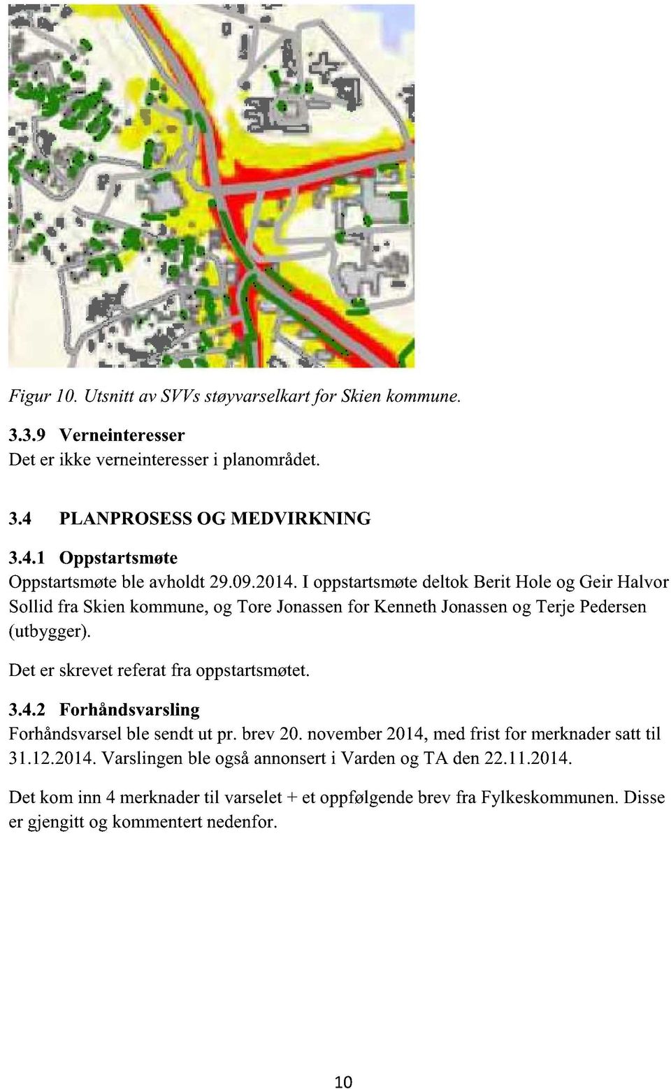 Deter skrevetreferatfra oppstartsmøtet. 3.4.2 Forhåndsvarsling Forhåndsvarsel ble sendtut pr. brev20. november2014,medfrist for merknadersatttil 31.12.2014.Varslingenble ogsåannonserti Vardenog TA den22.