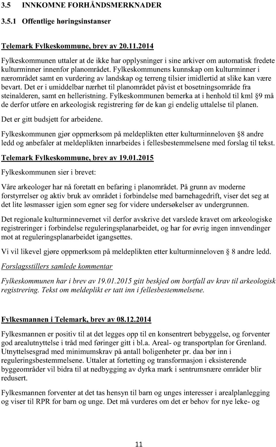 fylkeskommunenskunnskapom kulturminneri nærområdetsamtenvurderingav landskapog terrengtilsier imidlertid at slike kanvære bevart.