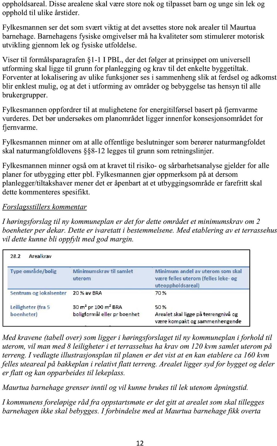 Visertil formålsparagrafen 1-1 I PBL, derdetfølgerat prinsippetom universell utformingskalligge til grunnfor planleggingog krav til detenkeltebyggetiltak.