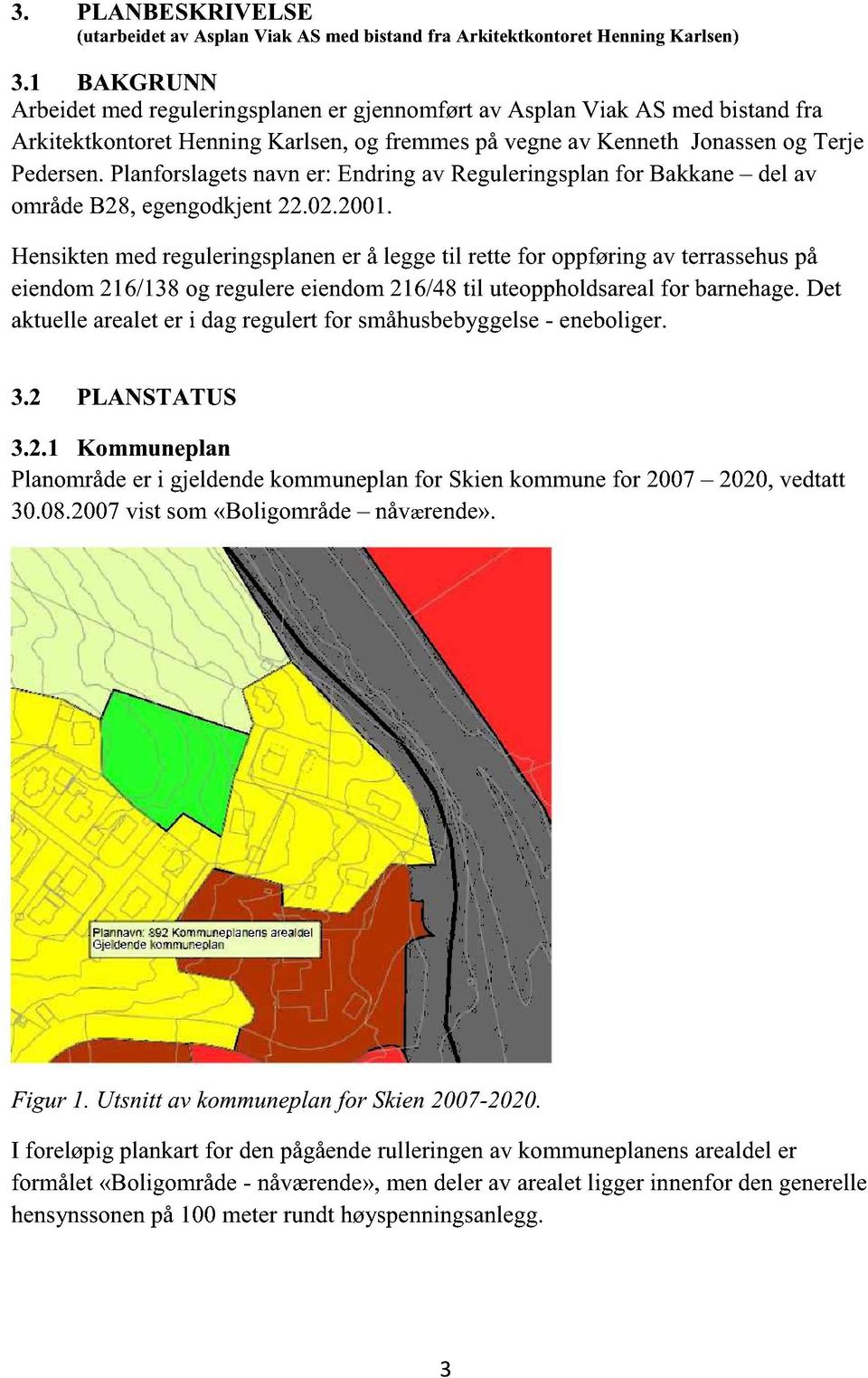 Planforslagetsnavner: Endringav Reguleringsplanfor Bakkane del av områdeb28, egengodkjent22.02.2001.