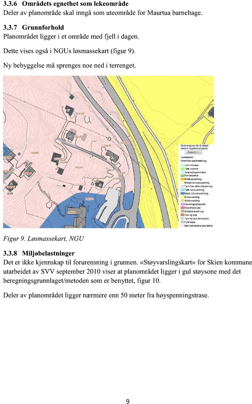 3.8 Miljøbelastninger Deter ikke kjennskaptil forurensningi grunnen.