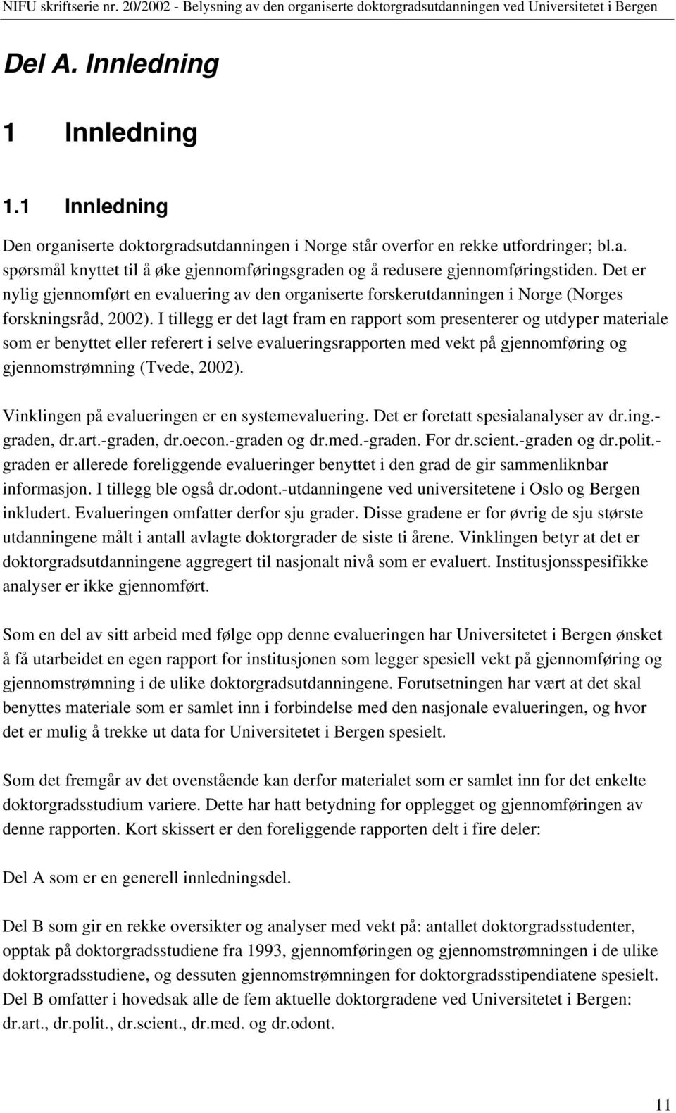 I tillegg er det lagt fram en rapport som presenterer og utdyper materiale som er benyttet eller referert i selve evalueringsrapporten med vekt på gjennomføring og gjennomstrømning (Tvede, 2002).