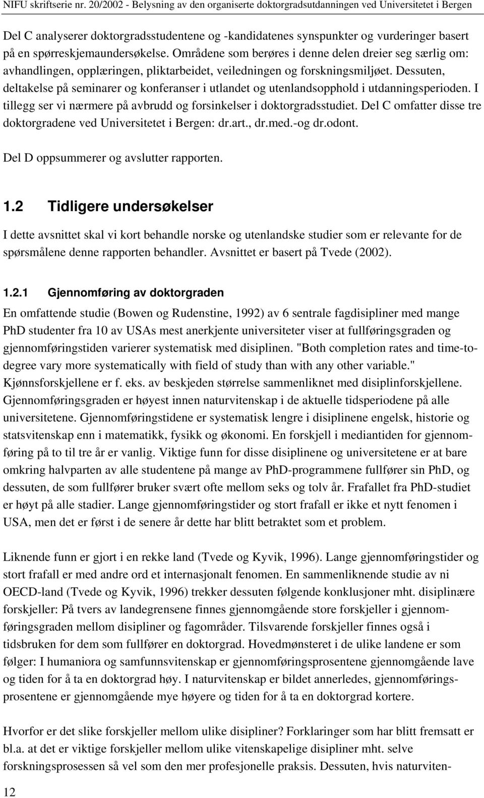 Dessuten, deltakelse på seminarer og konferanser i utlandet og utenlandsopphold i utdanningsperioden. I tillegg ser vi nærmere på avbrudd og forsinkelser i doktorgradsstudiet.