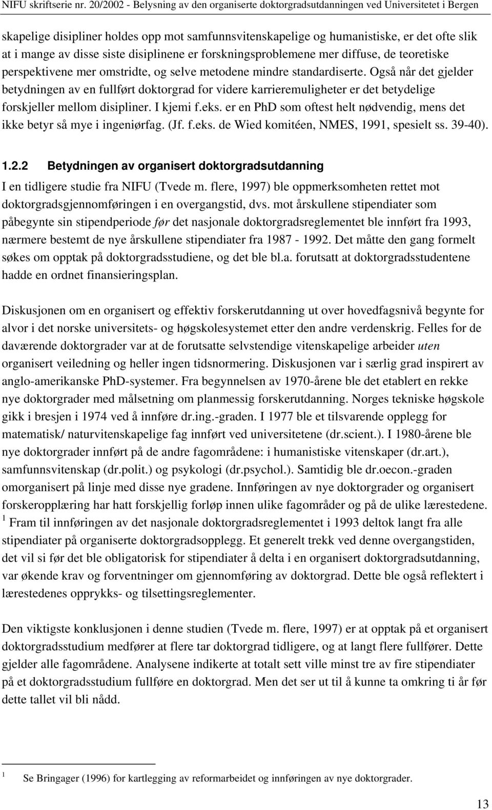 eks. er en PhD som oftest helt nødvendig, mens det ikke betyr så mye i ingeniørfag. (Jf. f.eks. de Wied komitéen, NMES, 1991, spesielt ss. 39-40). 1.2.