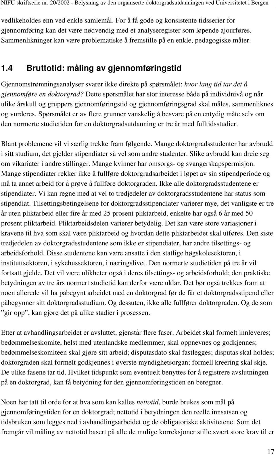 4 Bruttotid: måling av gjennomføringstid Gjennomstrømningsanalyser svarer ikke direkte på spørsmålet: hvor lang tid tar det å gjennomføre en doktorgrad?