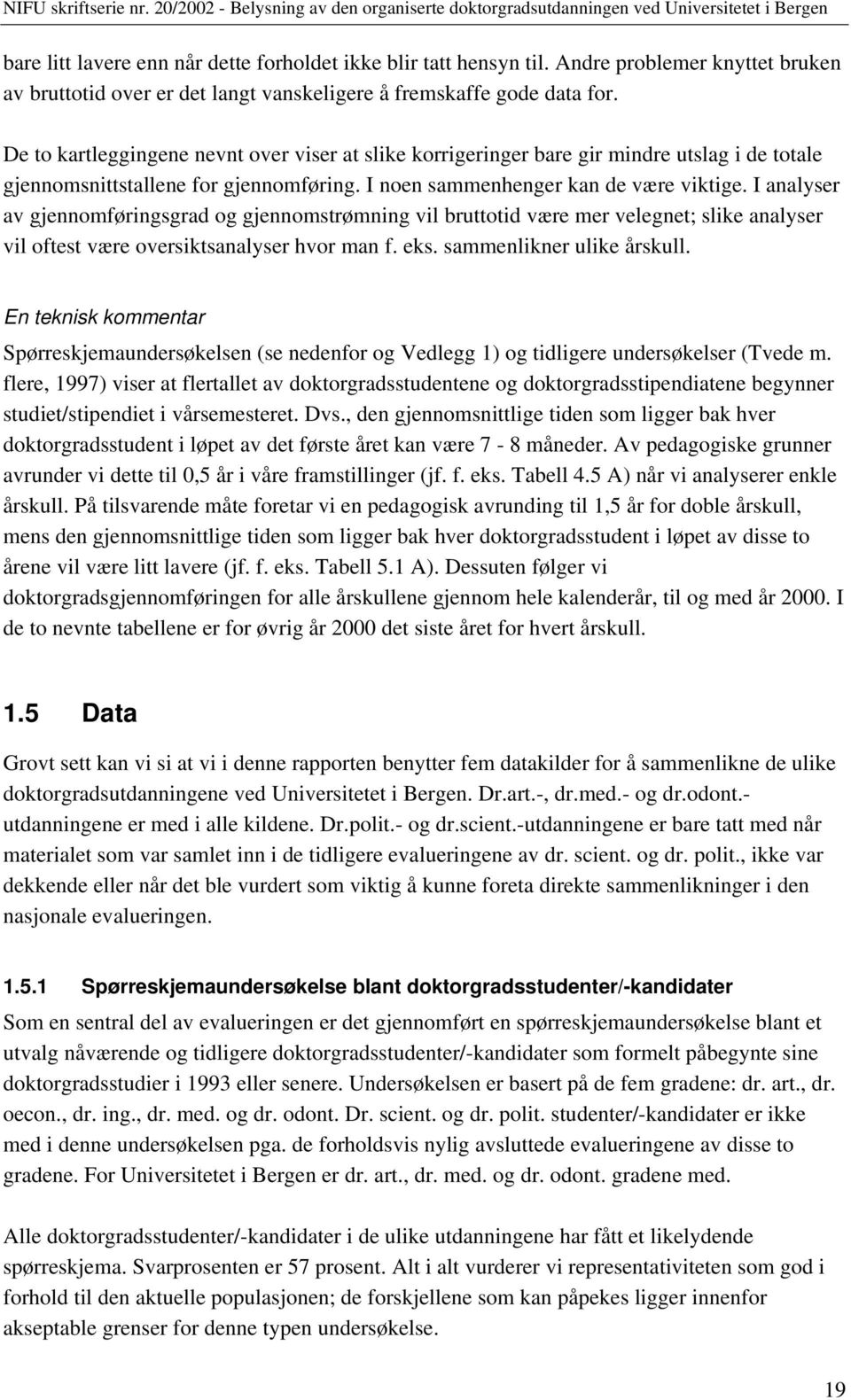 I analyser av gjennomføringsgrad og gjennomstrømning vil bruttotid være mer velegnet; slike analyser vil oftest være oversiktsanalyser hvor man f. eks. sammenlikner ulike årskull.