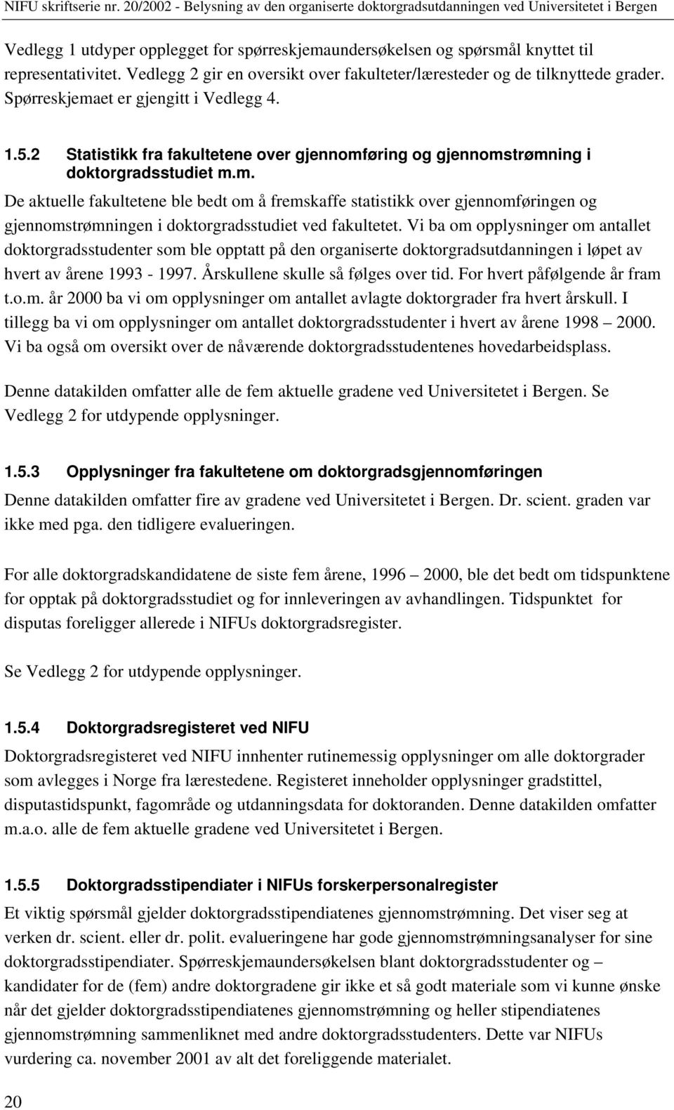 Vi ba om opplysninger om antallet doktorgradsstudenter som ble opptatt på den organiserte doktorgradsutdanningen i løpet av hvert av årene 1993-1997. Årskullene skulle så følges over tid.