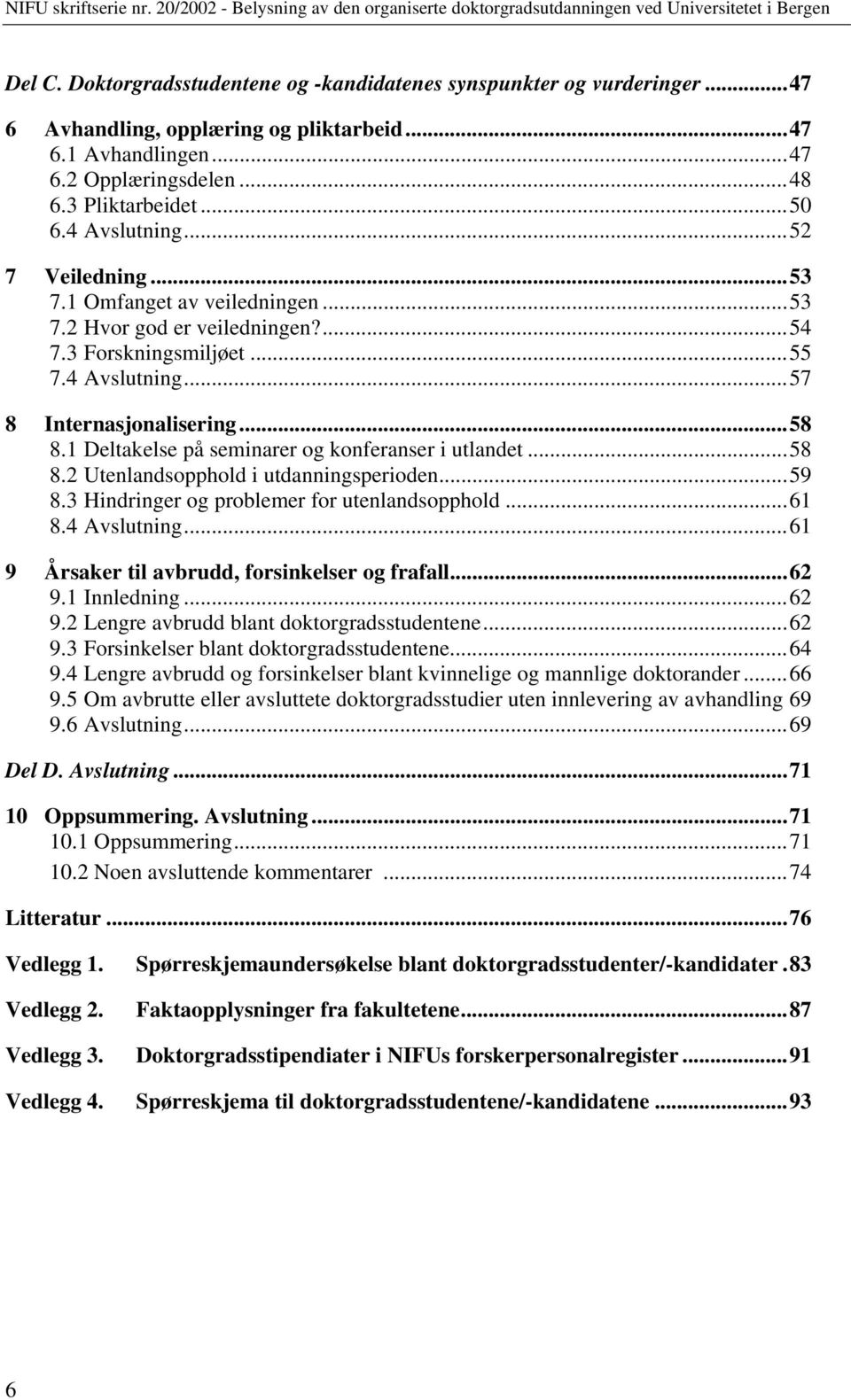 1 Deltakelse på seminarer og konferanser i utlandet...58 8.2 Utenlandsopphold i utdanningsperioden...59 8.3 Hindringer og problemer for utenlandsopphold...61 8.4 Avslutning.