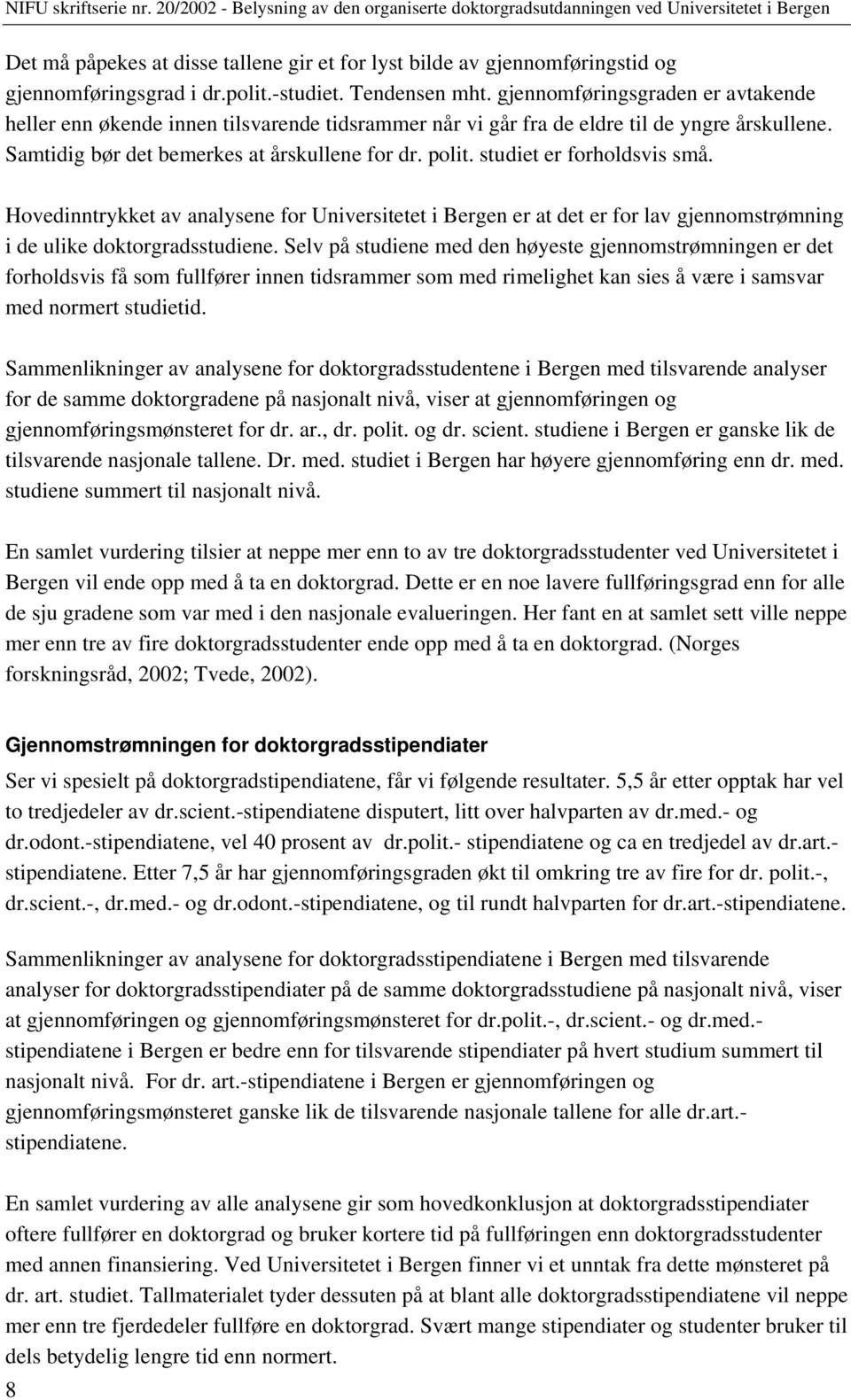 studiet er forholdsvis små. Hovedinntrykket av analysene for Universitetet i Bergen er at det er for lav gjennomstrømning i de ulike doktorgradsstudiene.