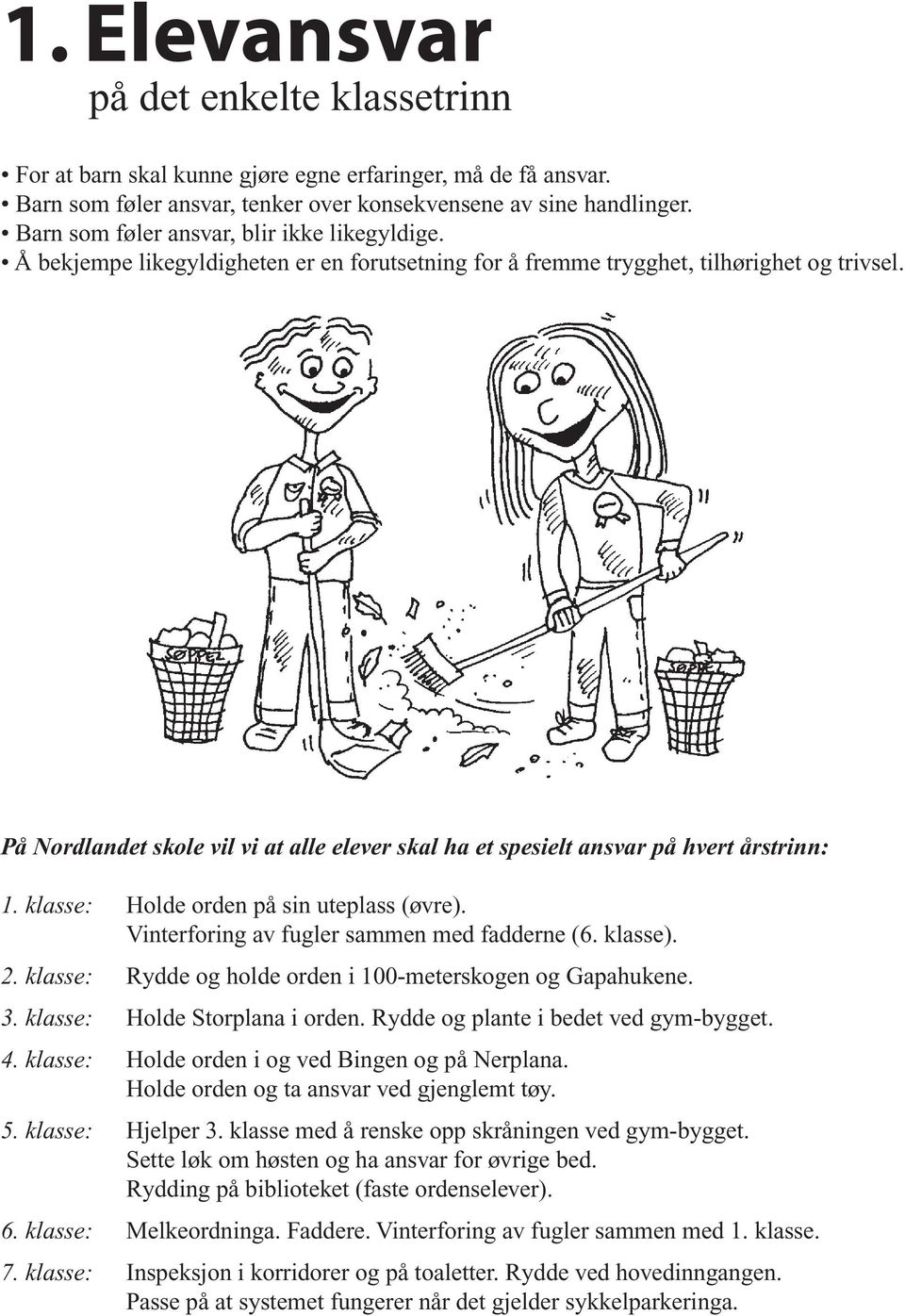 På Nordlandet skole vil vi at alle elever skal ha et spesielt ansvar på hvert årstrinn: 1. klasse: Holde orden på sin uteplass (øvre). Vinterforing av fugler sammen med fadderne (6. klasse). 2.