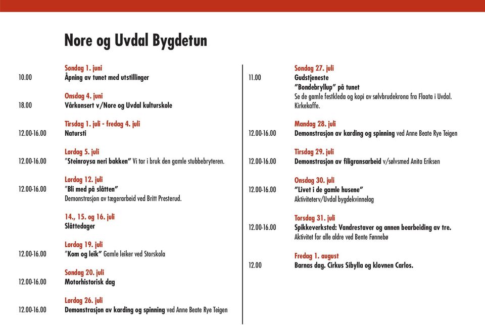 juli Slåttedager Lørdag 19. juli 12.00-16.00 Kom og leik Gamle leiker ved Storskola Søndag 20. juli 12.00-16.00 Motorhistorisk dag Søndag 27. juli 11.