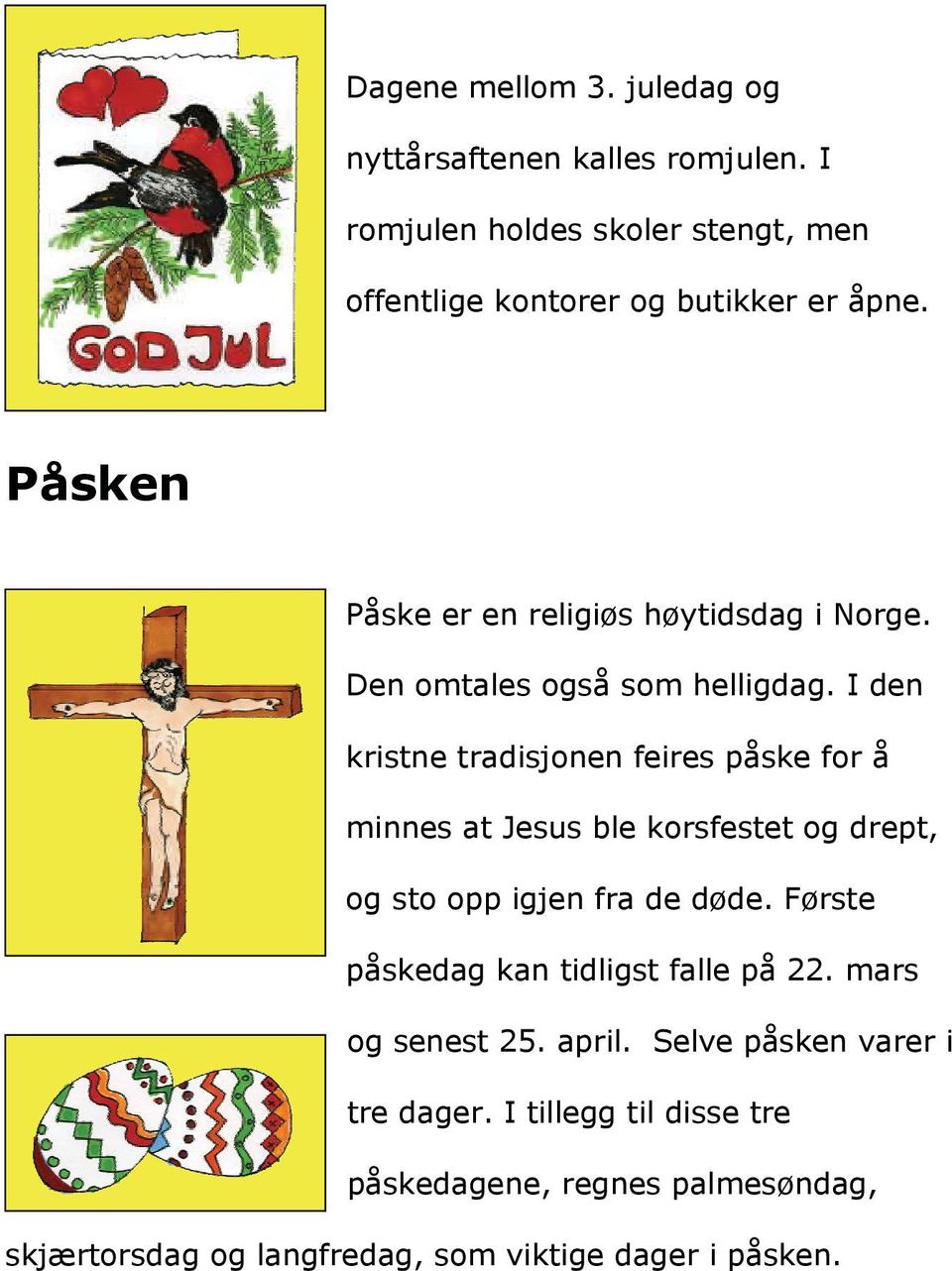 I den kristne tradisjonen feires påske for å minnes at Jesus ble korsfestet og drept, og sto opp igjen fra de døde.