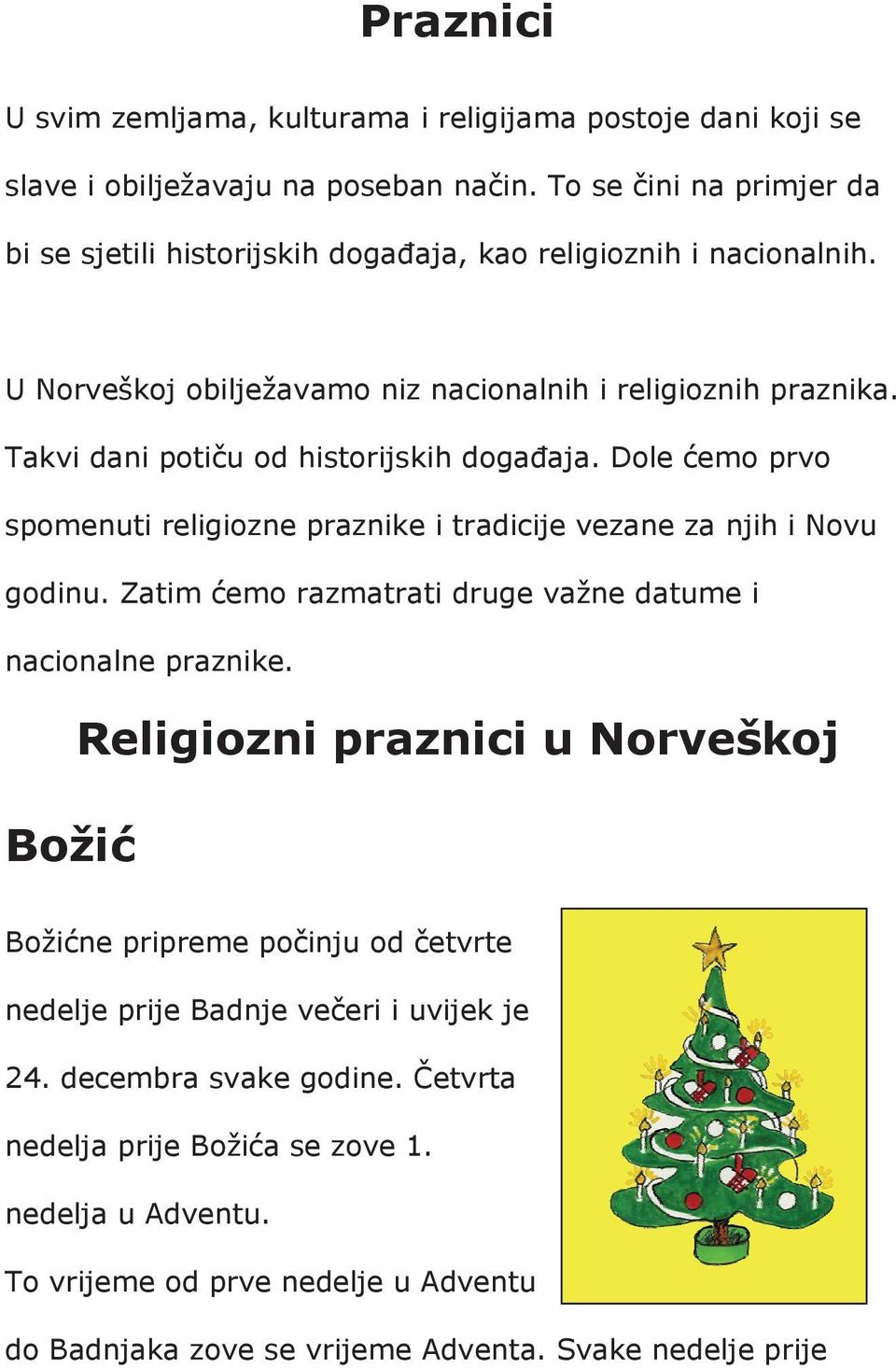 Takvi dani poti u od historijskih doga aja. Dole emo prvo spomenuti religiozne praznike i tradicije vezane za njih i Novu godinu.