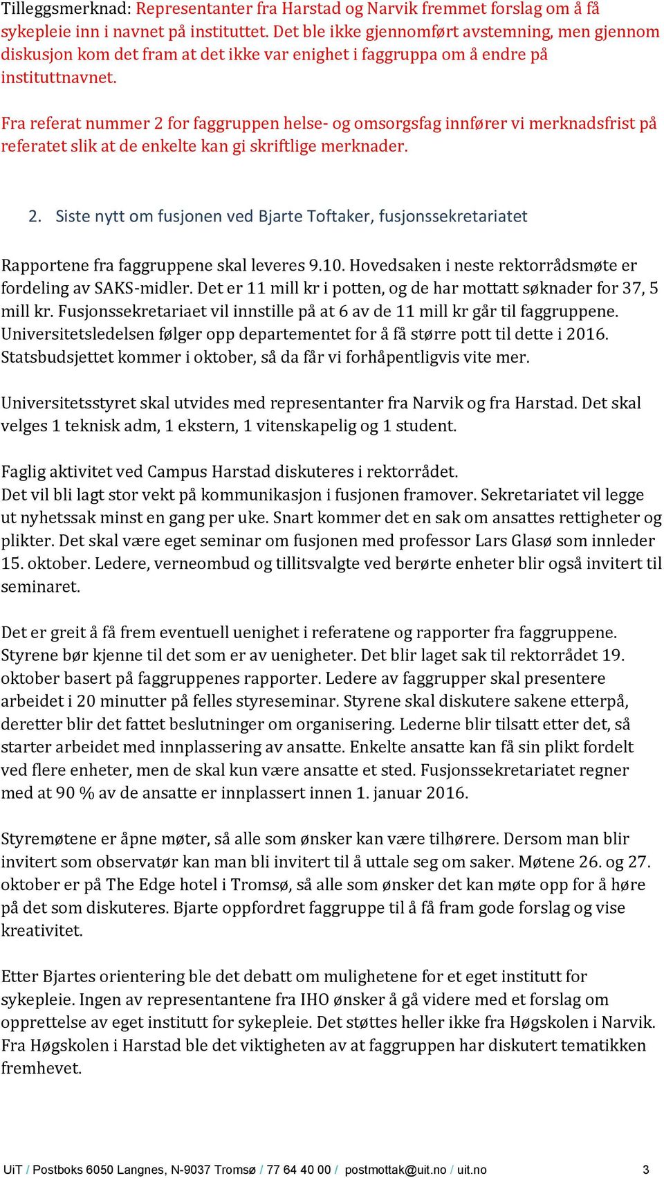 Fra referat nummer 2 for faggruppen helse- og omsorgsfag innfører vi merknadsfrist på referatet slik at de enkelte kan gi skriftlige merknader. 2. Siste nytt om fusjonen ved Bjarte Toftaker, fusjonssekretariatet Rapportene fra faggruppene skal leveres 9.