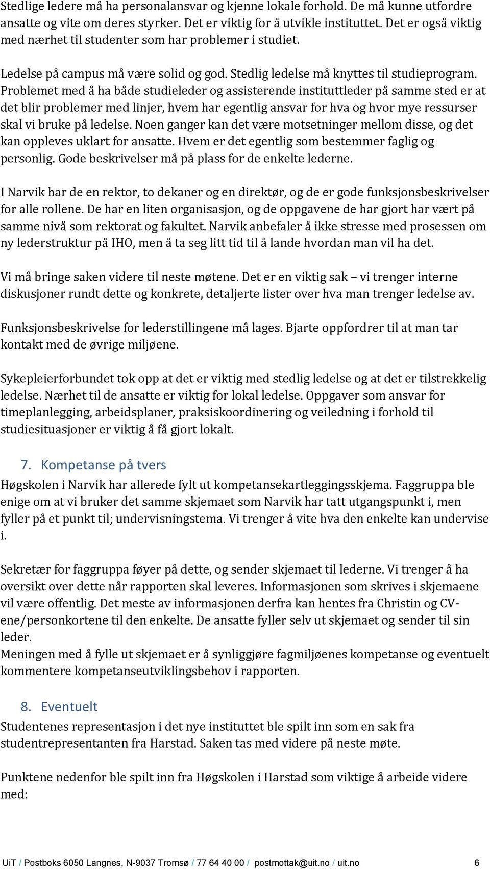 Problemet med å ha både studieleder og assisterende instituttleder på samme sted er at det blir problemer med linjer, hvem har egentlig ansvar for hva og hvor mye ressurser skal vi bruke på ledelse.