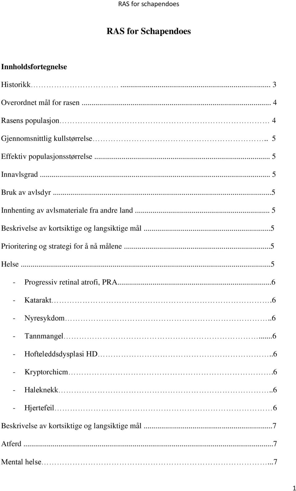 .. 5 Beskrivelse av kortsiktige og langsiktige mål...5 Prioritering og strategi for å nå målene...5 Helse...5 - Progressiv retinal atrofi, PRA.