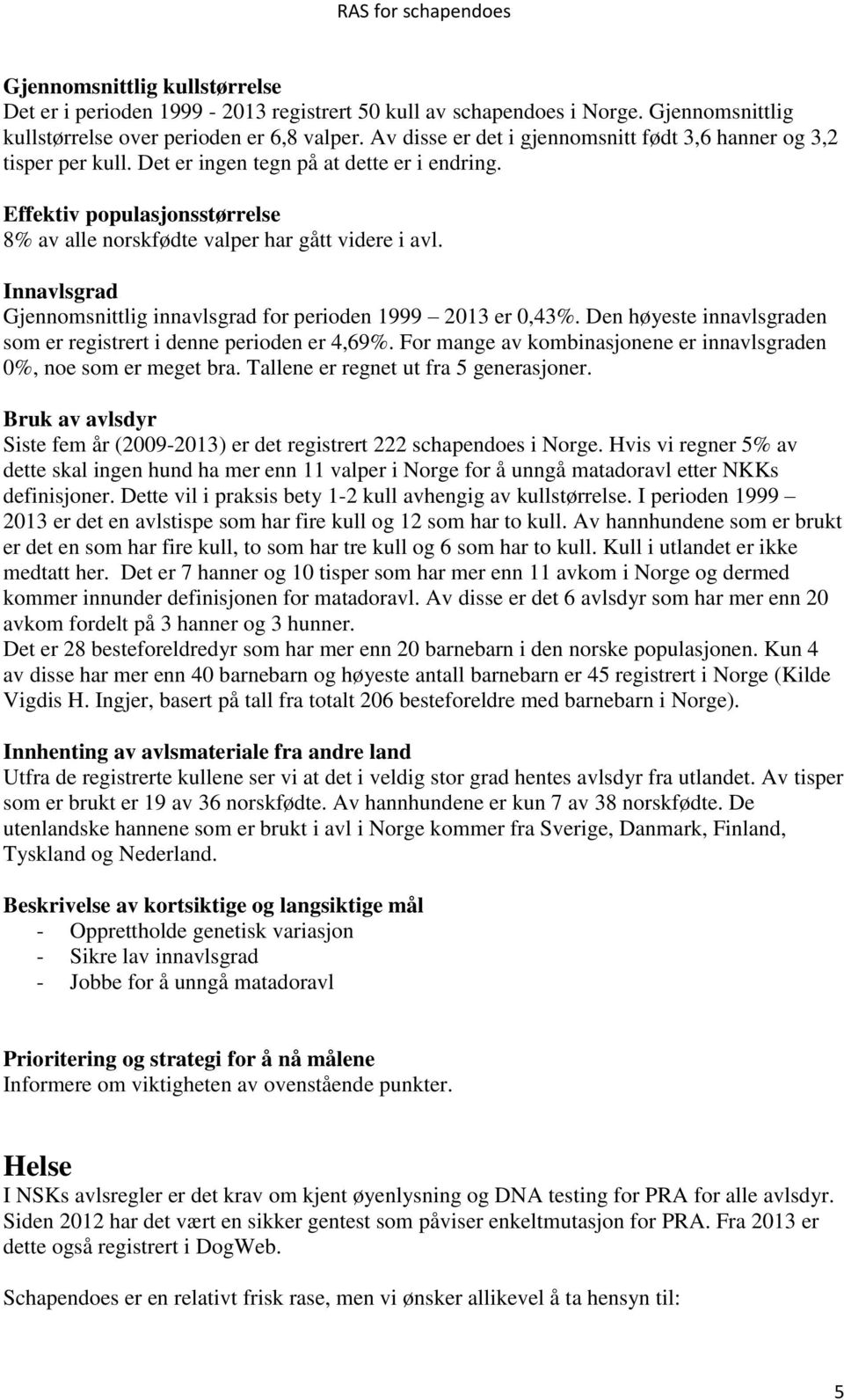 Innavlsgrad Gjennomsnittlig innavlsgrad for perioden 1999 2013 er 0,43%. Den høyeste innavlsgraden som er registrert i denne perioden er 4,69%.