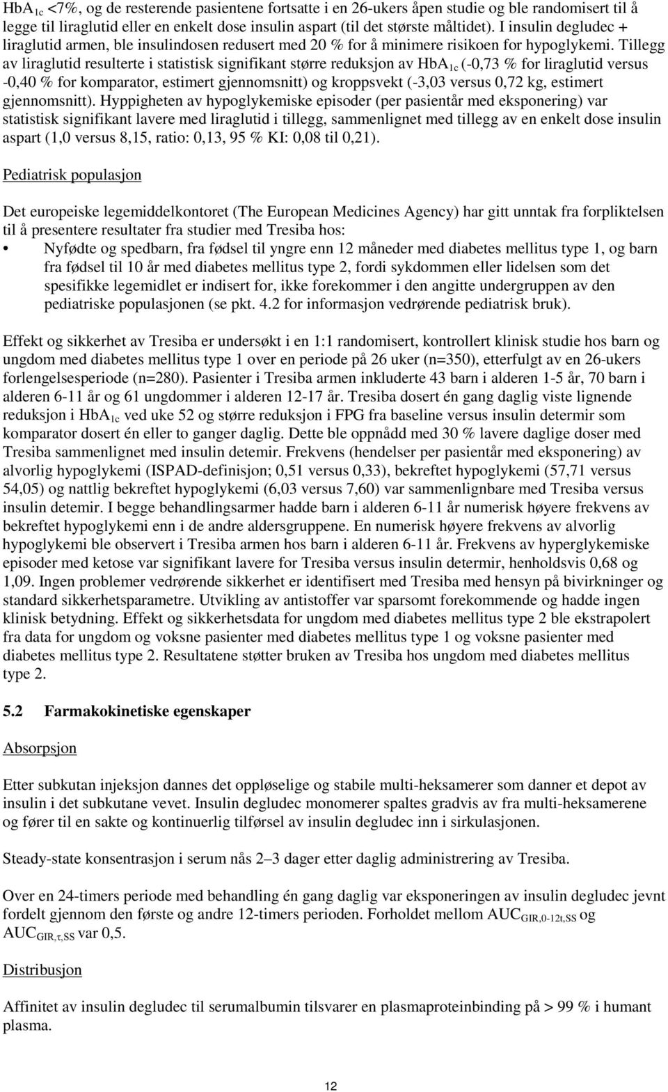 Tillegg av liraglutid resulterte i statistisk signifikant større reduksjon av HbA 1c (-0,73 % for liraglutid versus -0,40 % for komparator, estimert gjennomsnitt) og kroppsvekt (-3,03 versus 0,72 kg,