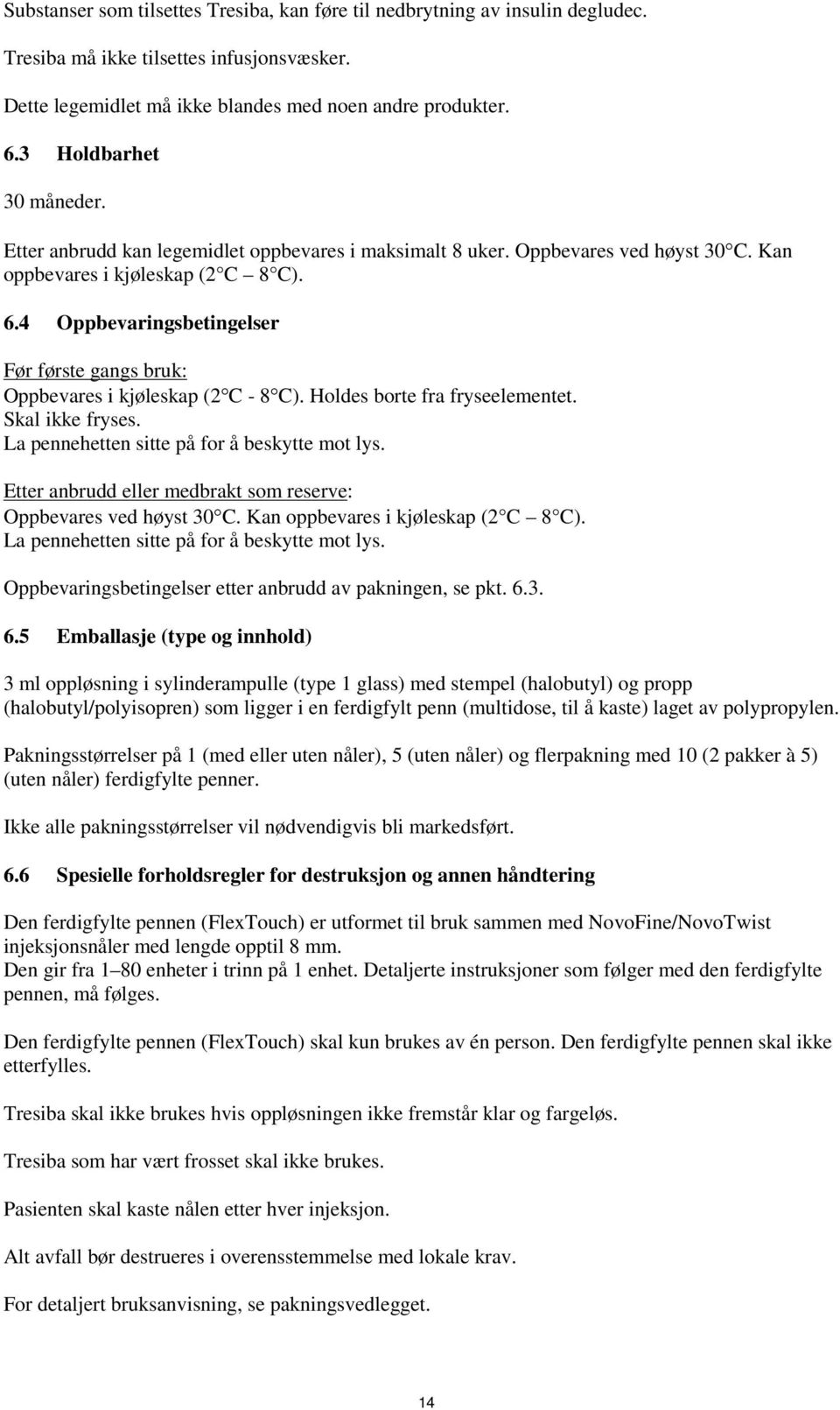 4 Oppbevaringsbetingelser Før første gangs bruk: Oppbevares i kjøleskap (2 C - 8 C). Holdes borte fra fryseelementet. Skal ikke fryses. La pennehetten sitte på for å beskytte mot lys.