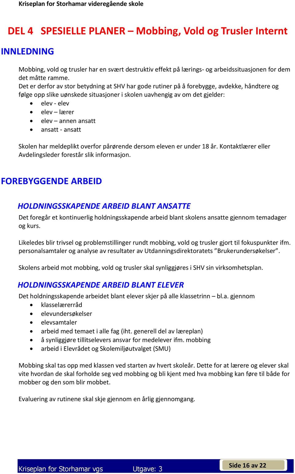 annen ansatt ansatt - ansatt Skolen har meldeplikt overfor pårørende dersom eleven er under 18 år. Kontaktlærer eller Avdelingsleder forestår slik informasjon.