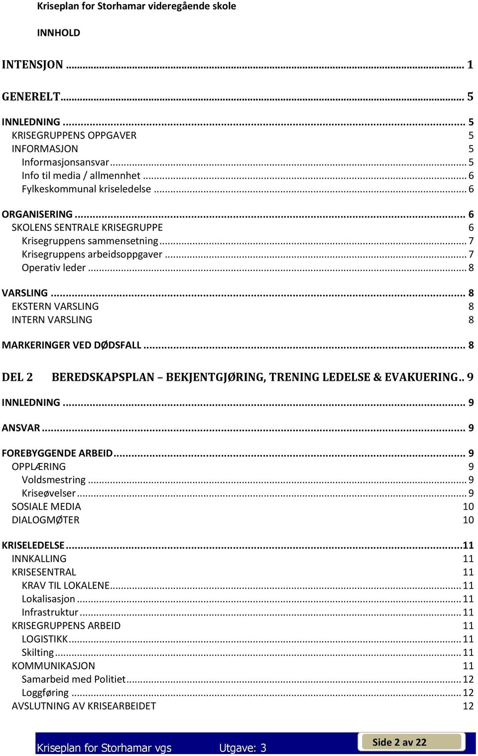 .. 8 DEL 2 BEREDSKAPSPLAN BEKJENTGJØRING, TRENING LEDELSE & EVAKUERING.. 9 INNLEDNING... 9 ANSVAR... 9 FOREBYGGENDE ARBEID... 9 OPPLÆRING 9 Voldsmestring... 9 Kriseøvelser.