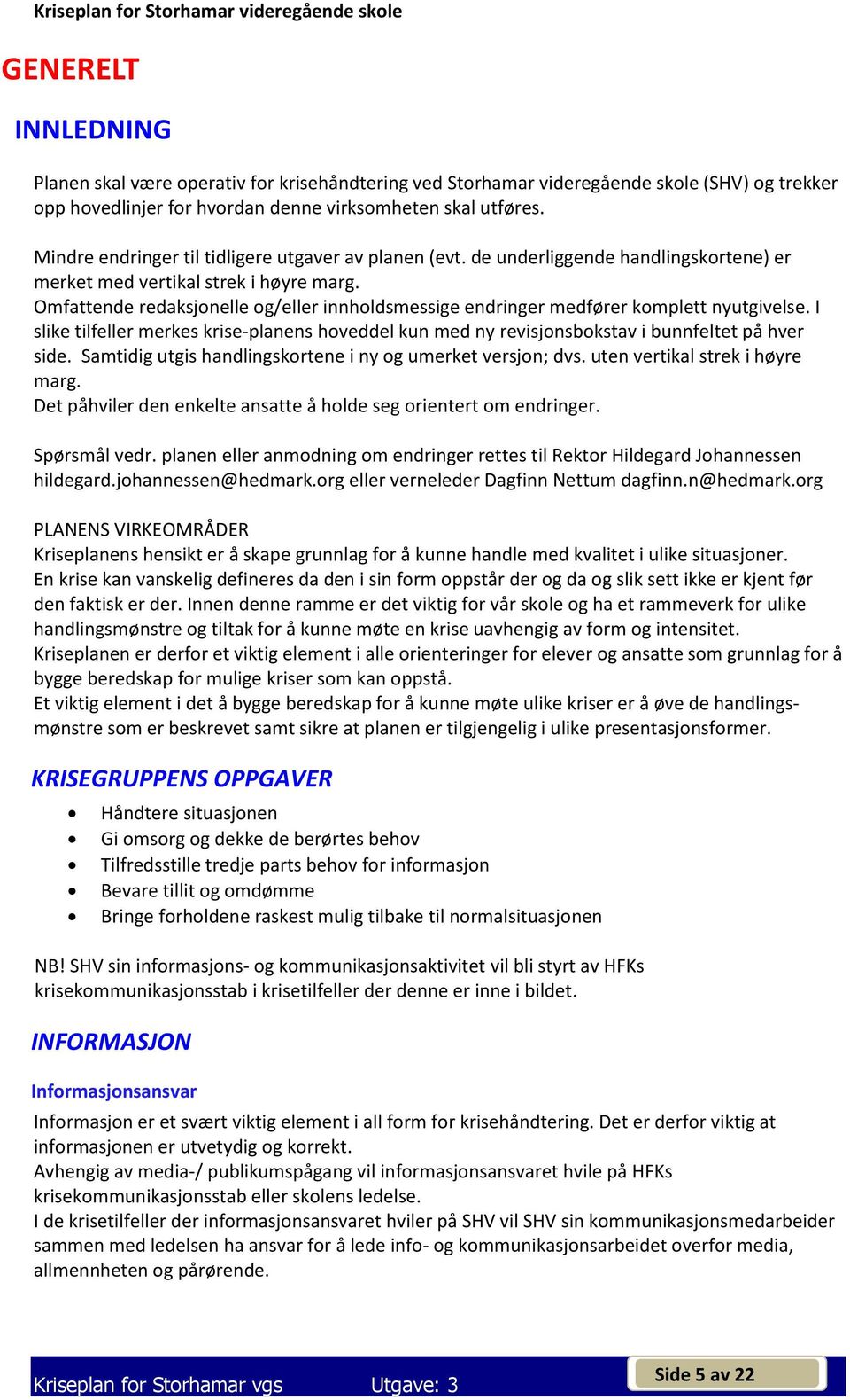 Omfattende redaksjonelle og/eller innholdsmessige endringer medfører komplett nyutgivelse. I slike tilfeller merkes krise-planens hoveddel kun med ny revisjonsbokstav i bunnfeltet på hver side.