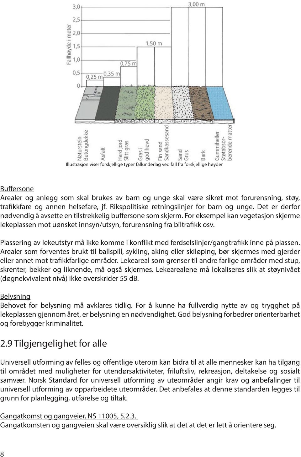 For eksempel kan vegetasjon skjerme lekeplassen mot uønsket innsyn/utsyn, forurensning fra biltrafikk osv.