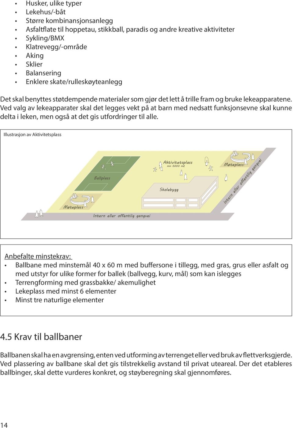 Ved valg av lekeapparater skal det legges vekt på at barn med nedsatt funksjonsevne skal kunne Møteplass delta i leken, men også at det gis utfordringer til alle.