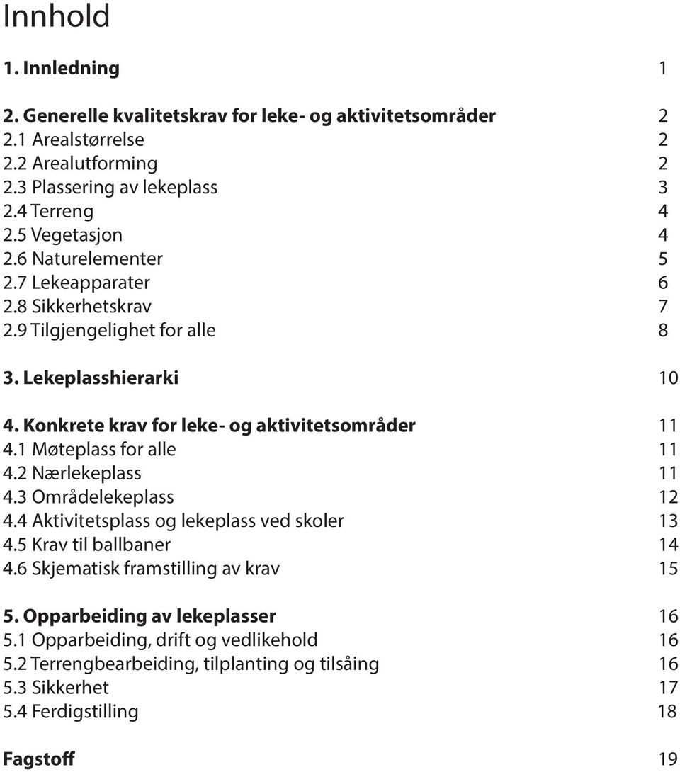 Konkrete krav for leke- og aktivitetsområder 11 4.1 Møteplass for alle 11 4.2 Nærlekeplass 11 4.3 Områdelekeplass 12 4.4 Aktivitetsplass og lekeplass ved skoler 13 4.