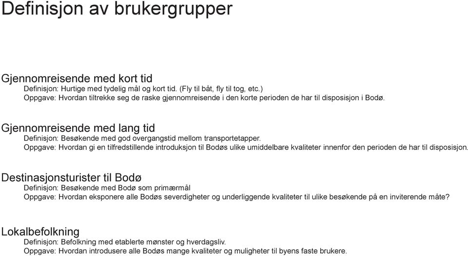 Gjennomreisende med lang tid Definisjon: Besøkende med god overgangstid mellom transportetapper.