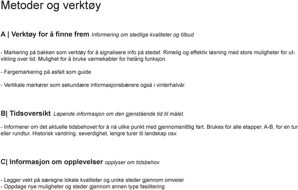 - Fargemarkering på asfalt som guide - Vertikale markører som sekundære informasjonsbærere også i vinterhalvår. B Tidsoversikt Løpende informasjon om den gjenstående tid til målet.