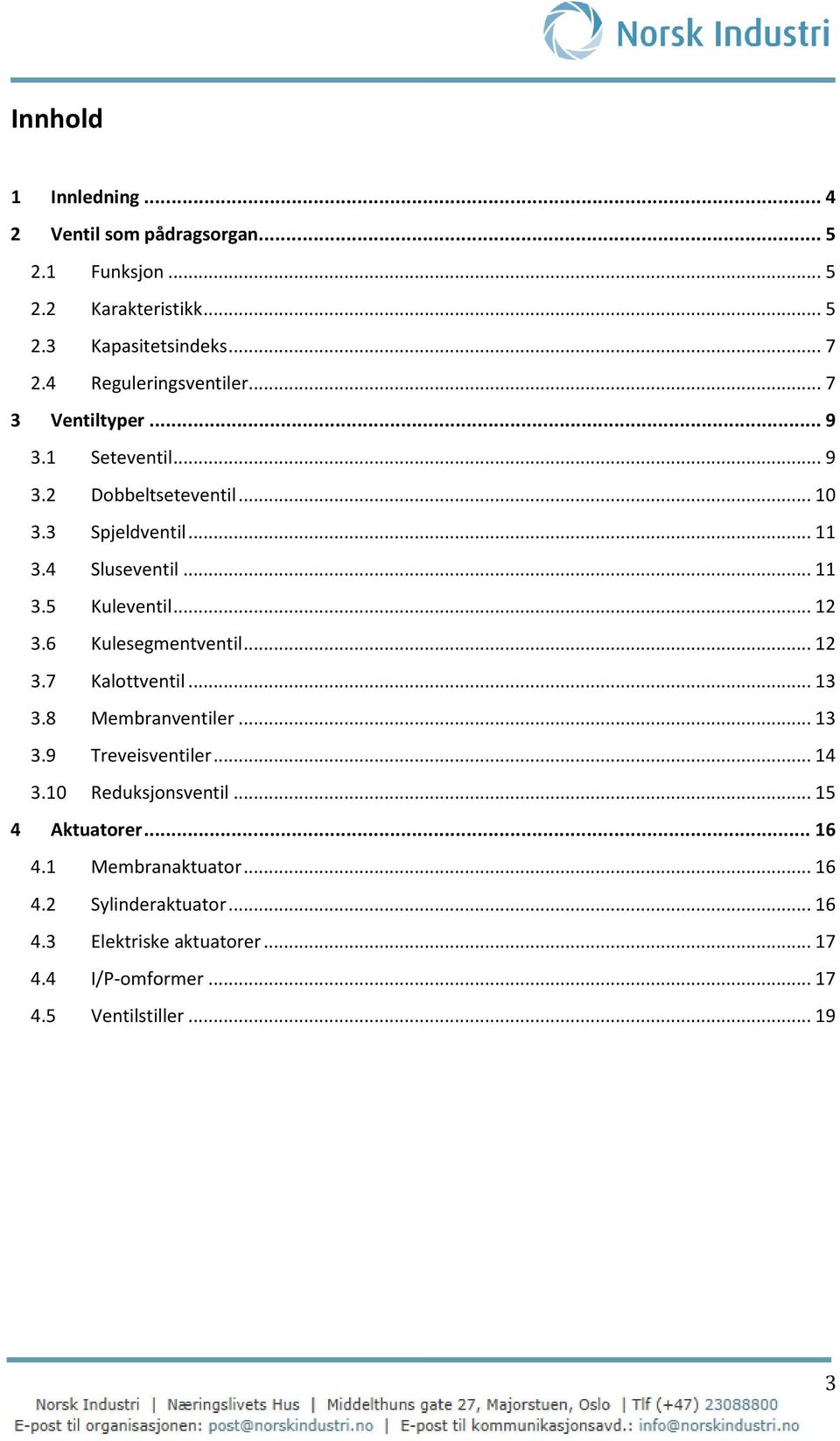 .. 12 3.6 Kulesegmentventil... 12 3.7 Kalottventil... 13 3.8 Membranventiler... 13 3.9 Treveisventiler... 14 3.10 Reduksjonsventil.