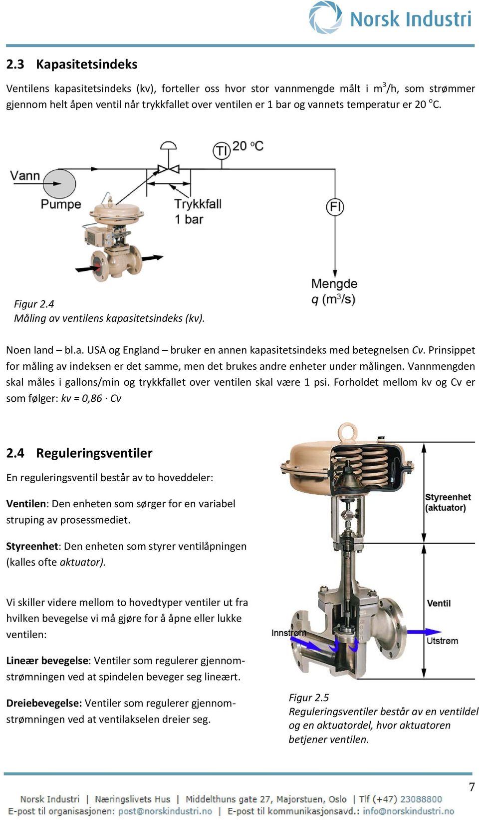 Prinsippet for måling av indeksen er det samme, men det brukes andre enheter under målingen. Vannmengden skal måles i gallons/min og trykkfallet over ventilen skal være 1 psi.