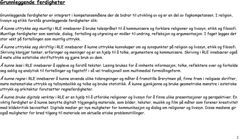 filosofi. Muntlige ferdigheter som samtale, dialog, fortelling og utgreiing er midler til undring, refleksjon og argumentasjon. I faget legges det stor vekt på fortellingen som muntlig uttrykk.