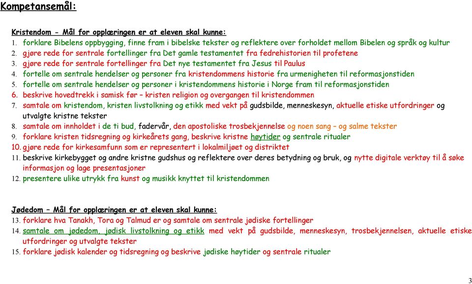 gjøre rede for sentrale fortellinger fra Det gamle testamentet fra fedrehistorien til profetene 3. gjøre rede for sentrale fortellinger fra Det nye testamentet fra Jesus til Paulus 4.