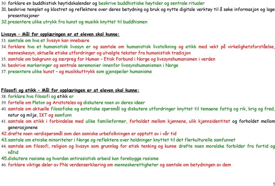 presentere ulike utrykk fra kunst og musikk knyttet til buddhismen Livssyn Mål for opplæringen er at eleven skal kunne: 33. samtale om hva et livssyn kan innebære 34.