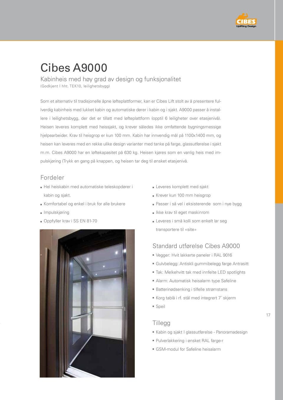 A9000 passer å istallere i leilighetsbygg, der det er tillatt med løfteplattform (opptil 6 leiligheter over etasjeivå).