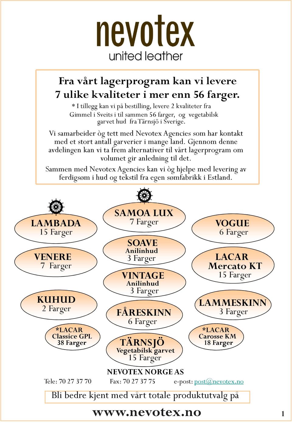 Vi samarbeider òg tett med Nevotex Agencies som har kontakt med et stort antall garverier i mange land.