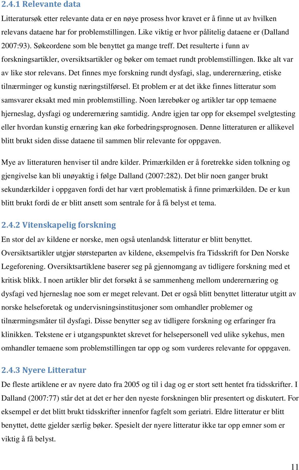 Det resulterte i funn av forskningsartikler, oversiktsartikler og bøker om temaet rundt problemstillingen. Ikke alt var av like stor relevans.