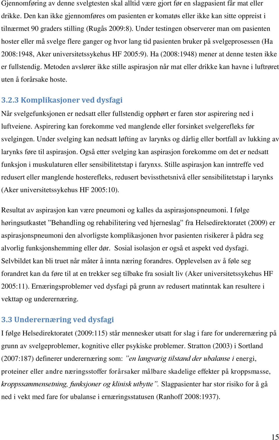 Under testingen observerer man om pasienten hoster eller må svelge flere ganger og hvor lang tid pasienten bruker på svelgeprosessen (Ha 2008:1948, Aker universitetssykehus HF 2005:9).