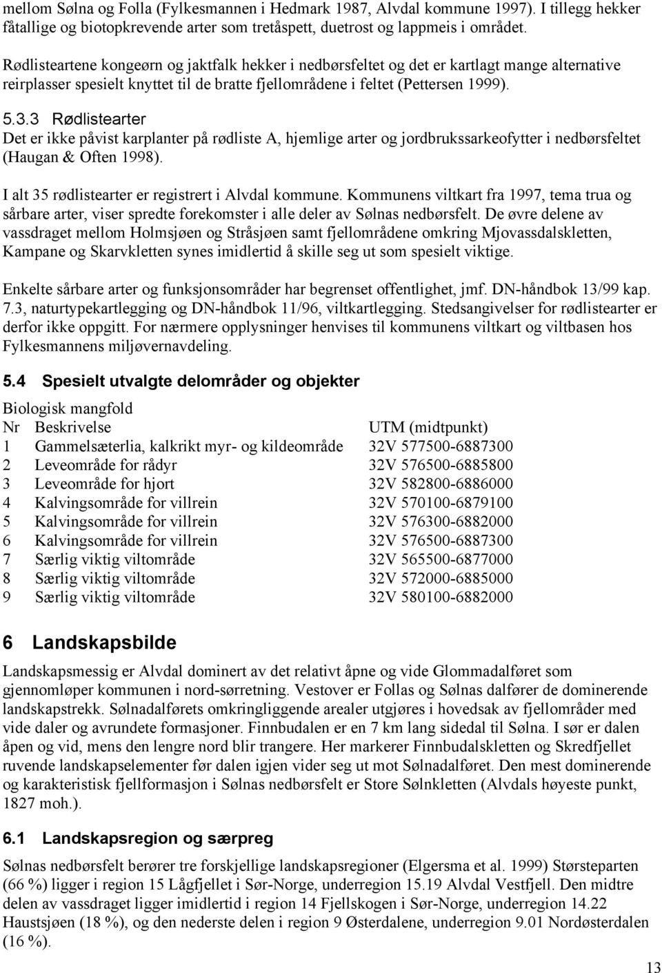 3 Rødlistearter Det er ikke påvist karplanter på rødliste A, hjemlige arter og jordbrukssarkeofytter i nedbørsfeltet (Haugan & Often 1998). I alt 35 rødlistearter er registrert i Alvdal kommune.