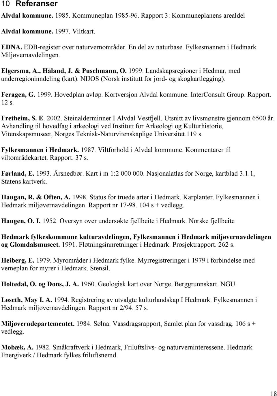 NIJOS (Norsk institutt for jord- og skogkartlegging). Feragen, G. 1999. Hovedplan avløp. Kortversjon Alvdal kommune. InterConsult Group. Rapport. 12 s. Fretheim, S. E. 2002.