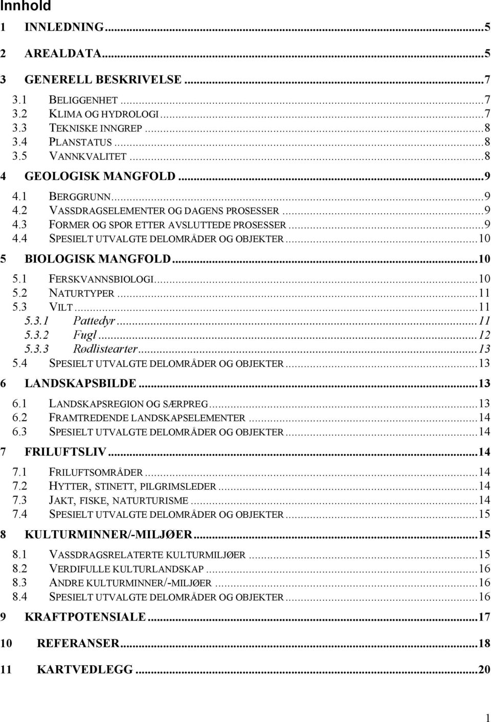 ..10 5.2 NATURTYPER...11 5.3 VILT...11 5.3.1 Pattedyr...11 5.3.2 Fugl...12 5.3.3 Rødlistearter...13 5.4 SPESIELT UTVALGTE DELOMRÅDER OG OBJEKTER...13 6 LANDSKAPSBILDE...13 6.1 LANDSKAPSREGION OG SÆRPREG.