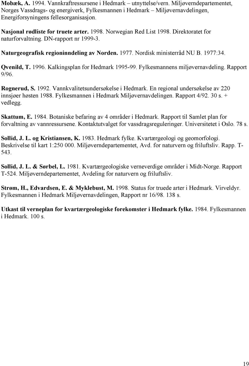 Norwegian Red List 1998. Direktoratet for naturforvaltning. DN-rapport nr 1999-3. Naturgeografisk regioninndeling av Norden. 1977. Nordisk ministerråd NU B. 1977:34. Qvenild, T. 1996.