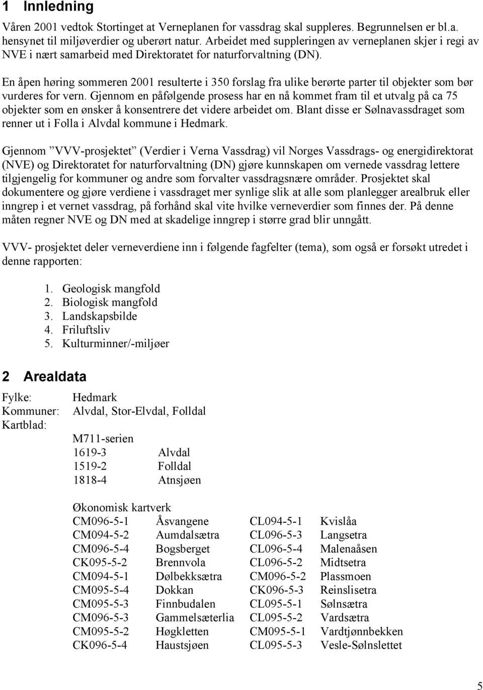 En åpen høring sommeren 2001 resulterte i 350 forslag fra ulike berørte parter til objekter som bør vurderes for vern.