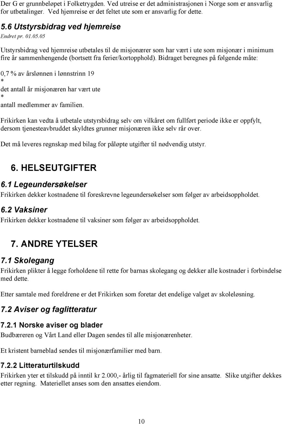 05 Utstyrsbidrag ved hjemreise utbetales til de misjonærer som har vært i ute som misjonær i minimum fire år sammenhengende (bortsett fra ferier/kortopphold).