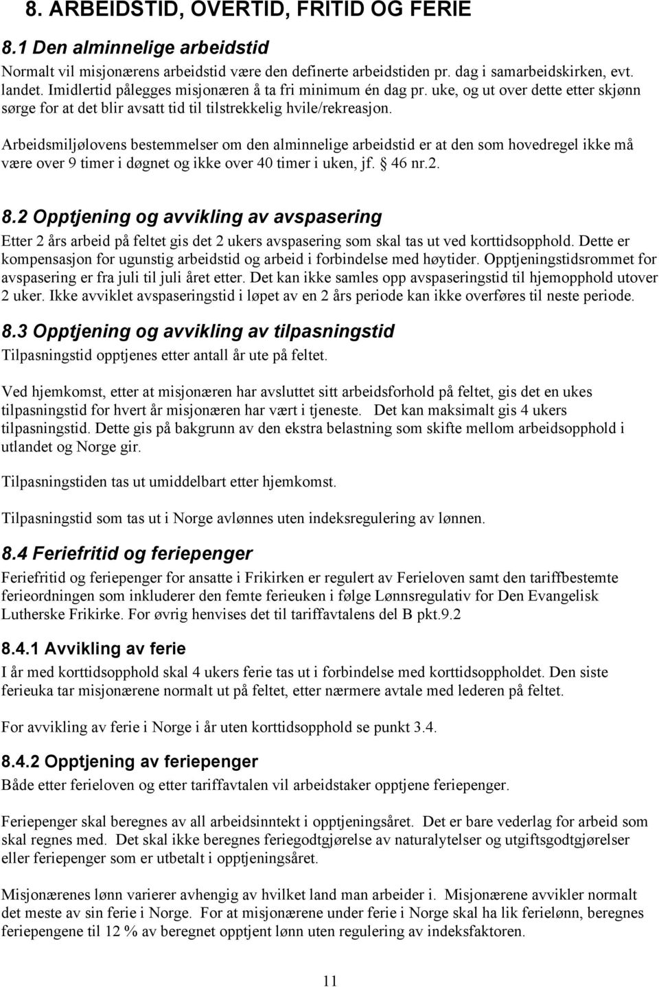 Arbeidsmiljølovens bestemmelser om den alminnelige arbeidstid er at den som hovedregel ikke må være over 9 timer i døgnet og ikke over 40 timer i uken, jf. 46 nr.2. 8.