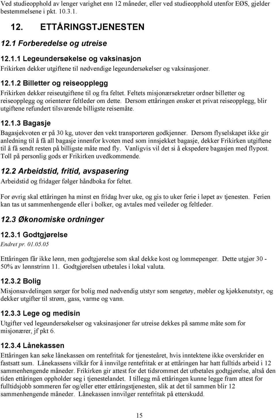 Dersom ettåringen ønsker et privat reiseopplegg, blir utgiftene refundert tilsvarende billigste reisemåte. 12.1.3 Bagasje Bagasjekvoten er på 30 kg, utover den vekt transportøren godkjenner.