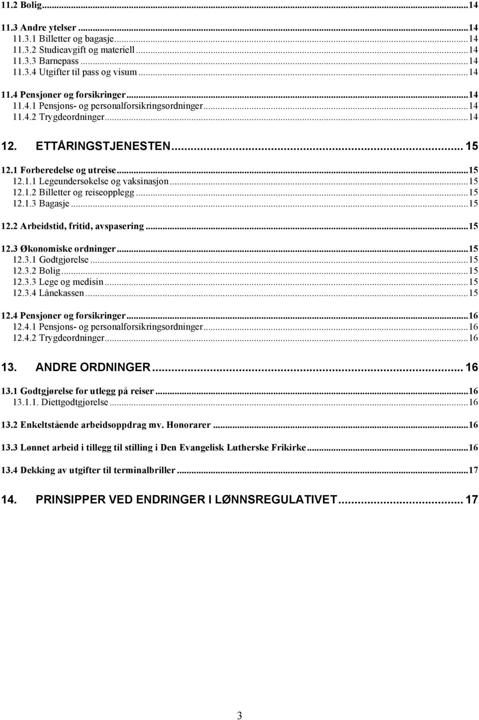 ..15 12.1.3 Bagasje...15 12.2 Arbeidstid, fritid, avspasering...15 12.3 Økonomiske ordninger...15 12.3.1 Godtgjørelse...15 12.3.2 Bolig...15 12.3.3 Lege og medisin...15 12.3.4 Lånekassen...15 12.4 Pensjoner og forsikringer.